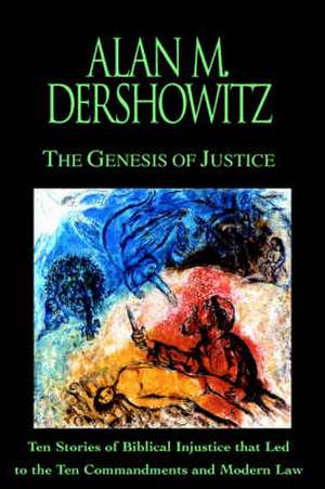 The Genesis of Justice: Ten Stories of Biblical Injustice that Led to the Ten Commandments and Modern Morality and Law de Alan M. Dershowitz