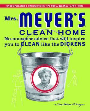 Mrs. Meyer's Clean Home: No-Nonsense Advice that Will Inspire You to CLEAN like the DICKENS de Thelma Meyer