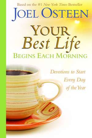 Your Best Life Begins Each Morning: Devotions to Start Every New Day of the Year de Joel Osteen