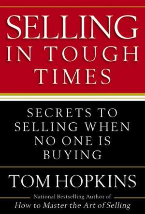 Selling in Tough Times: Secrets to Selling When No One Is Buying de Tom Hopkins