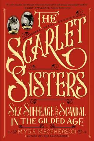 The Scarlet Sisters: Sex, Suffrage, and Scandal in the Gilded Age de Myra MacPherson