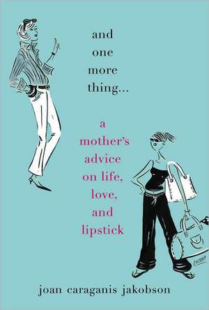 And One More Thing...: A Mother's Advice on Life, Love, and Lipstick de Joan Caraganis Jakobson