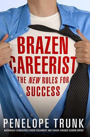 Brazen Careerist: The New Rules for Success de Penelope Trunk