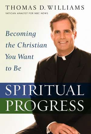 Spiritual Progress: Becoming the Christian You Want to Be de Thomas D. Williams