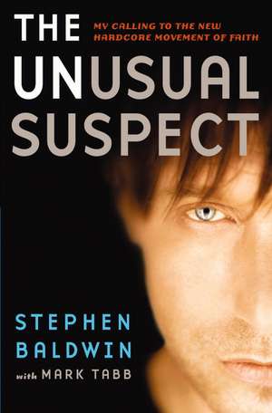 The Unusual Suspect: My Calling to the New Hardcore Movement of Faith de Stephen Baldwin