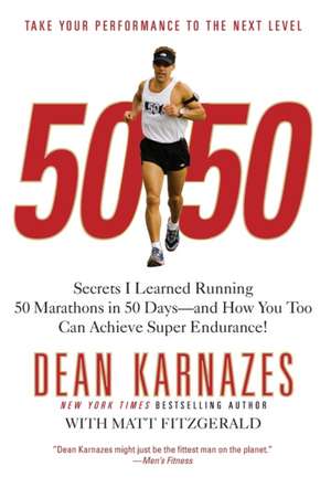 50/50: Secrets I Learned Running 50 Marathons in 50 Days -- and How You Too Can Achieve Super Endurance! de Dean Karnazes