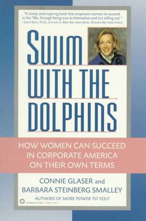 Swim with the Dolphins: How Women Can Succeed in Corporate America on Their Own Terms de Connie Glaser