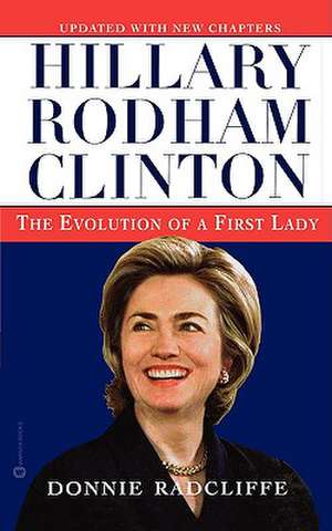 Hillary Rodham Clinton: The Evolution of a First Lady de Donnie Radcliffe