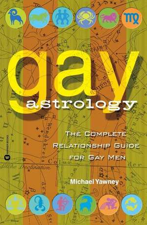 Gay Astrology: The Complete Relationship Guide for Gay Men de Michael Yawney