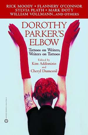 Dorothy Parker's Elbow: Tattoos on Writers, Writers on Tattoos de Kim Addonizio