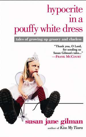 Hypocrite in a Pouffy White Dress: Tales of Growing Up Groovy and Clueless de Susan Jane Gilman