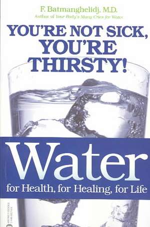 Water for Health, for Healing, for Life: You're Not Sick, You're Thirsty! de F. Batmanghelidj