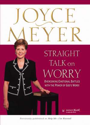 Straight Talk on Worry: Overcoming Emotional Battles with the Power of God's Word! de Joyce Meyer