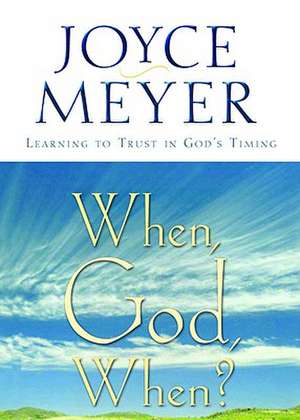 When, God, When?: Learning to Trust in God's Timing de Joyce Meyer