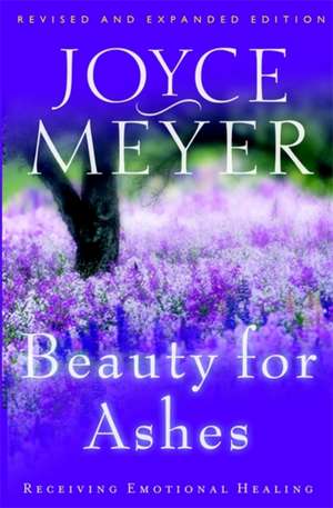 Beauty for Ashes: Receiving Emotional Healing de Joyce Meyer