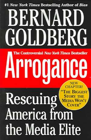 Arrogance: Rescuing America From The Media Elite de Bernard Goldberg