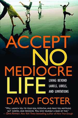 Accept No Mediocre Life: Living Beyond Labels, Libels, and Limitations de David Foster