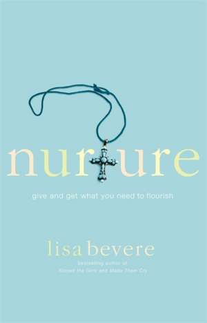 Nurture: Give and Get What You Need to Flourish de Lisa Bevere