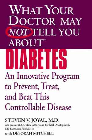 What Your Doctor May Not Tell You About(TM) Diabetes: An Innovative Program to Prevent, Treat, and Beat This Controllable Disease de Steven V. Joyal