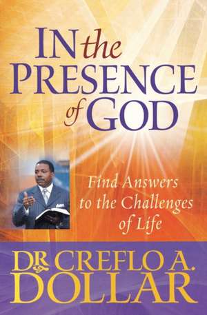 In the Presence of God: Find Answers to the Challenges of Life de Creflo A. Dollar