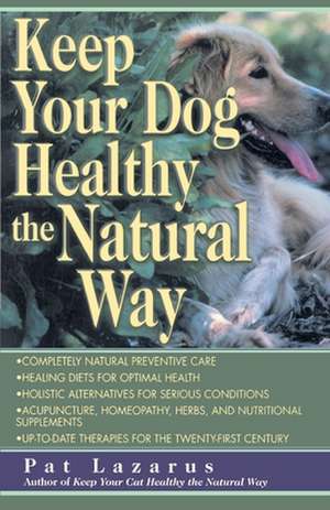 Keep Your Dog Healthy the Natural Way de Pat Lazarus