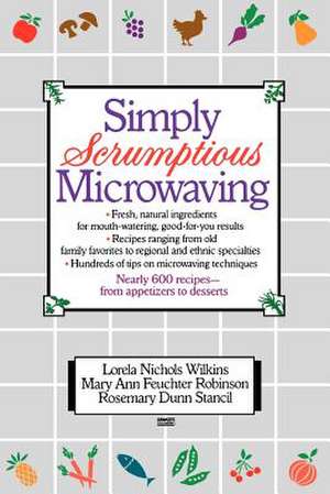 Simply Scrumptious Microwaving: A Collection of Recipes from Simple Everyday to Elegant Gourmet Dishes de Mary Ann Feuchter Robinson