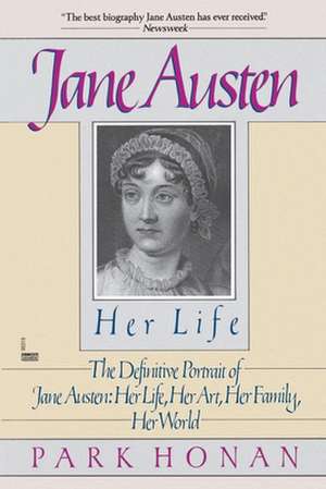 Jane Austen: Her Life, Her Art, Her Family, Her World de Park Honan