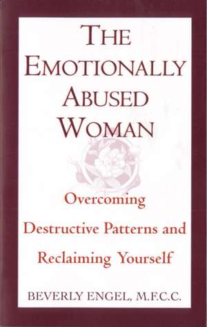 The Emotionally Abused Woman: Overcoming Destructive Patterns and Reclaiming Yourself de Beverly Engel