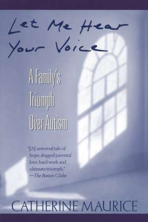 Let Me Hear Your Voice: A Family's Triumph Over Autism de Catherine Maurice