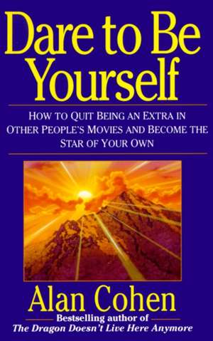 Dare to Be Yourself: How to Quit Being an Extra in Other Peoples Movies and Become the Star of Your Own de Alan H. Cohen