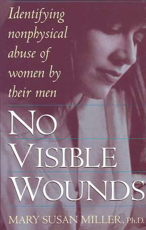 No Visible Wounds: Identifying Non-Physical Abuse of Women by Their Men de Mary Susan Miller