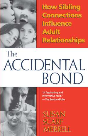 The Accidental Bond: How Sibling Connections Influence Adult Relationships de Susan Merrell