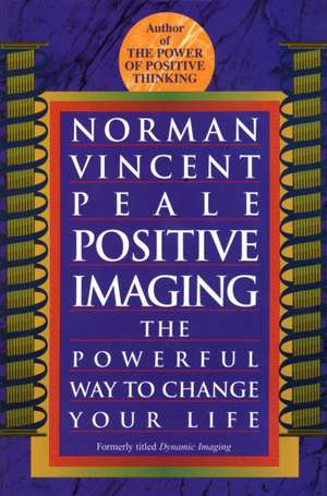 Positive Imaging: The Powerful Way to Change Your Life de Norman Vincent Peale