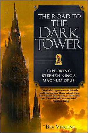 The Road to the Dark Tower: Exploring Stephen King's Magnum Opus de Bev Vincent