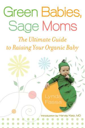 Green Babies, Sage Moms: The Ultimate Guide to Raising Your Organic Baby de Lynda Fassa