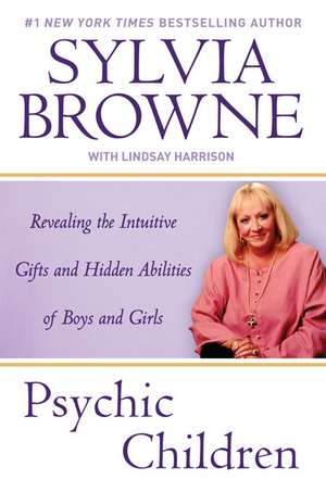 Psychic Children: Revealing the Intuitive Gifts and Hidden Abilites of Boys and Girls de Sylvia Browne