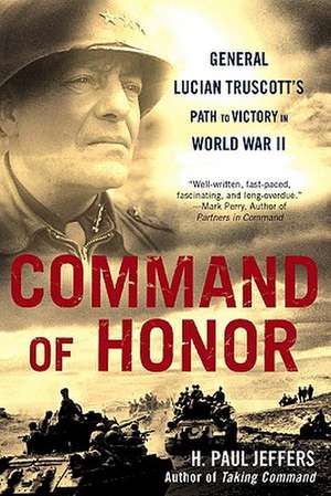 Command of Honor: General Lucian Truscott's Path to Victory in World War II de H. Paul Jeffers