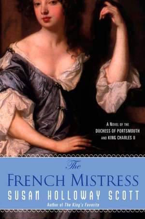 The French Mistress: A Novel of the Duchess of Portsmouth and King Charles II de Susan Holloway Scott