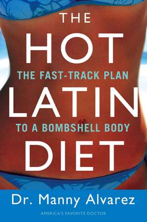 The Hot Latin Diet: The Fast-Track to a Bombshell Body de Manny Alvarez