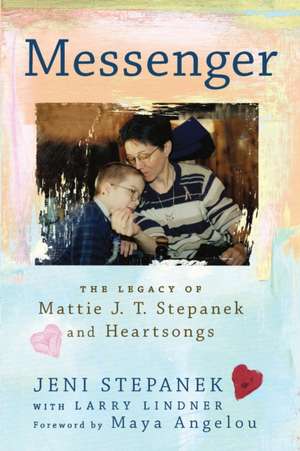 Messenger: The Legacy of Mattie J. T. Stepanek and Heartsongs de Jeni Stepanek