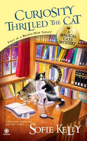 Curiosity Thrilled the Cat: A Magical Cats Mystery de Sofie Kelly