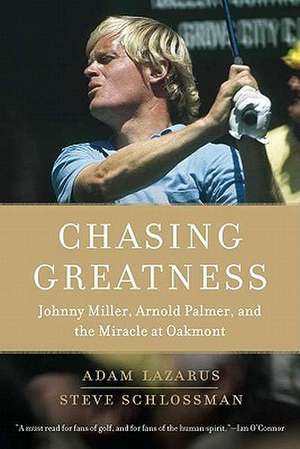 Chasing Greatness: Johnny Miller, Arnold Palmer, and the Miracle at Oakmont de Adam Lazarus