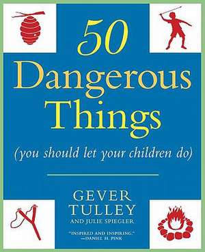 50 Dangerous Things (You Should Let Your Children Do) de Gever Tulley