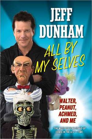 All by My Selves: Walter, Peanut, Achmed, and Me de Jeff Dunham