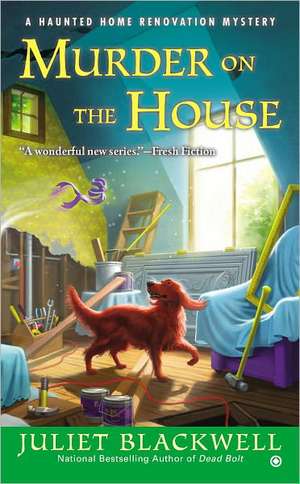 Murder on the House: A Haunted Home Renovation Mystery de Juliet Blackwell