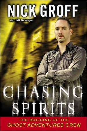 Chasing Spirits: The Building of the Ghost Adventures Crew de Nick Groff