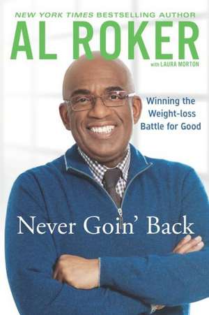 Never Goin' Back: Winning the Weight Loss Battle for Good de Al Roker