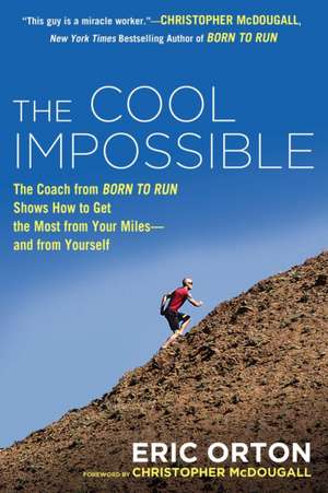 The Cool Impossible: The Running Coach from Born to Run Shows How to Get the Most from Your Miles--And from Yourself de Eric Orton