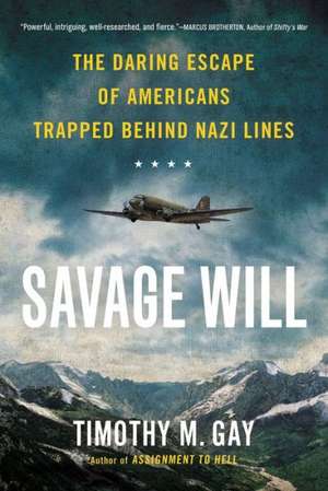 Savage Will: The Daring Escape of Americans Trapped Behind Nazi Lines de Timothy M. Gay