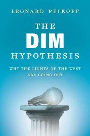 The Dim Hypothesis: Why the Lights of the West Are Going Out de Leonard Peikoff